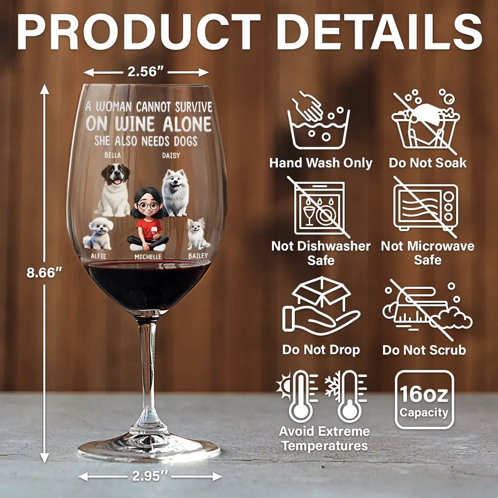 Happy,Dog Mom,Dog Lovers - 3D Effect A Woman Cannot Survive On Wine - Personalized Wine Glass