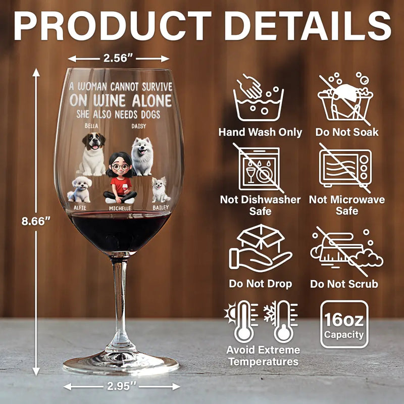 Happy,Dog Mom,Dog Lovers - 3D Effect A Woman Cannot Survive On Wine - Personalized Wine Glass