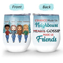 Chance Made Us Neighbours - BFF Bestie Gift - Personalized Custom Wine Tumbler