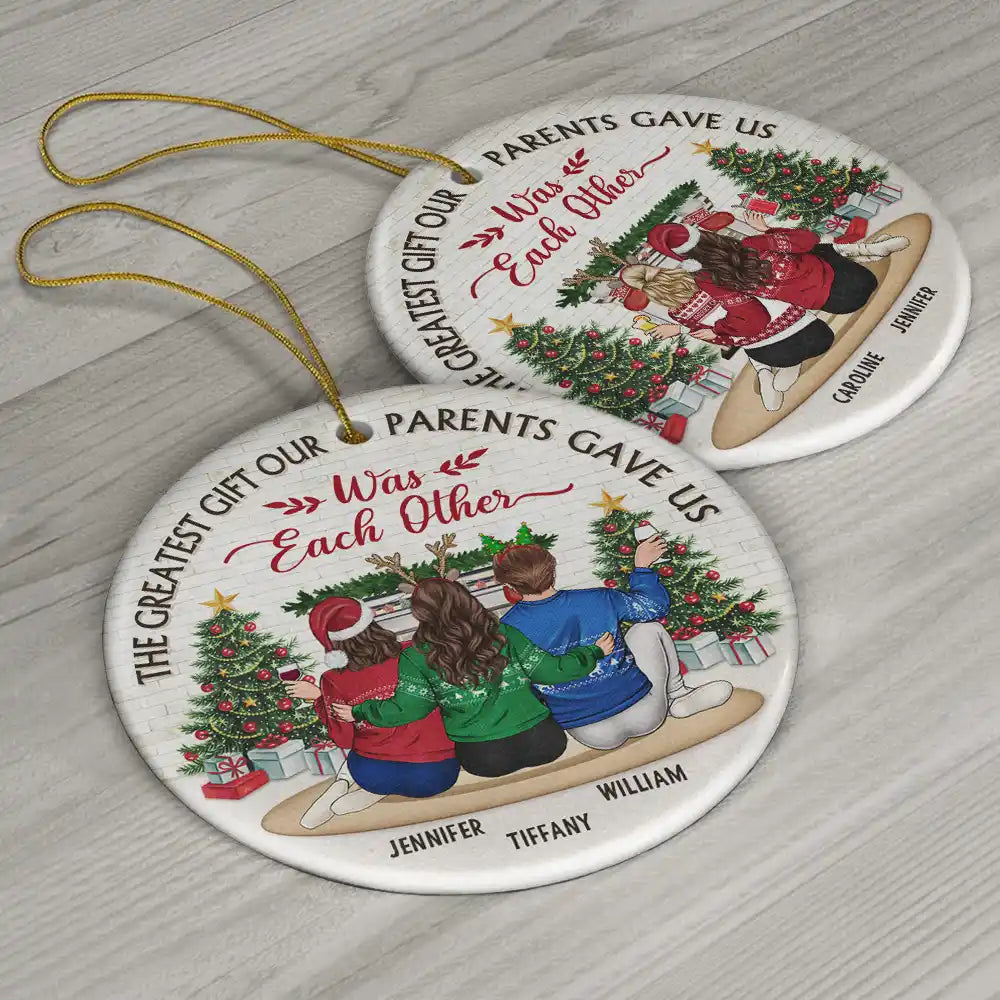 Christmas,Gift For Brothers,Gift For Sisters,Happy - The Greatest Gift Our Parents Gave Us Was Each Other - Personalized Circle Ceramic Ornament