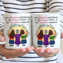 Gift For Mother,Gift For Daughter,Mom,Daughters - Mother & Daughter My Friend Today My Daughter Forever - Personalized Mug