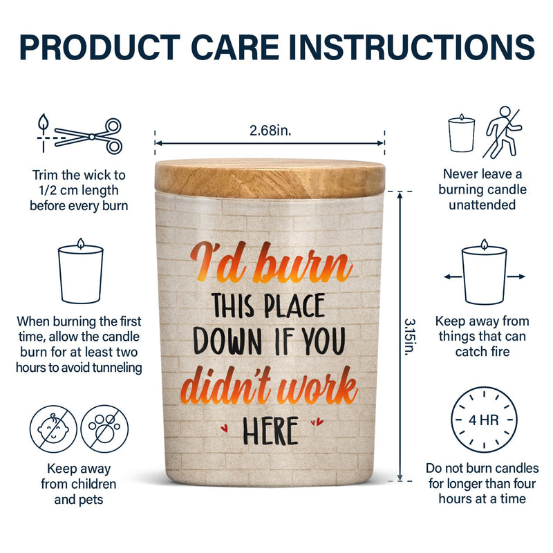 I'd Burn This Place Down If You Didn't Work Here - Gift For Colleagues, Besties, BFF Best Friends - Personalized Scented Candle With Wooden Lid