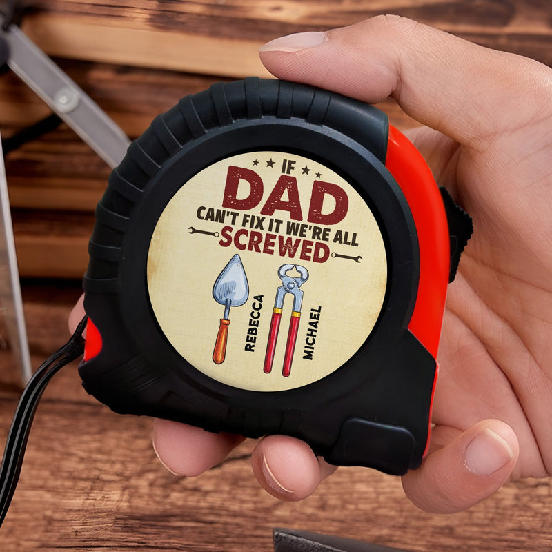 If Dad Can't Fixed It We're All Screwed - Personalized Tape Measure