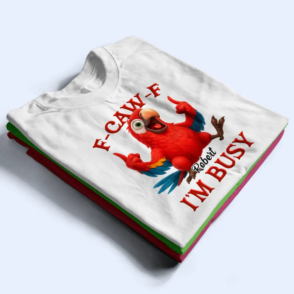 Gift For Yourself,Funny,Gifts For Colleagues - 3D Effect Funny Chicken F-CAW-F I'm Busy - Personalized T Shirt