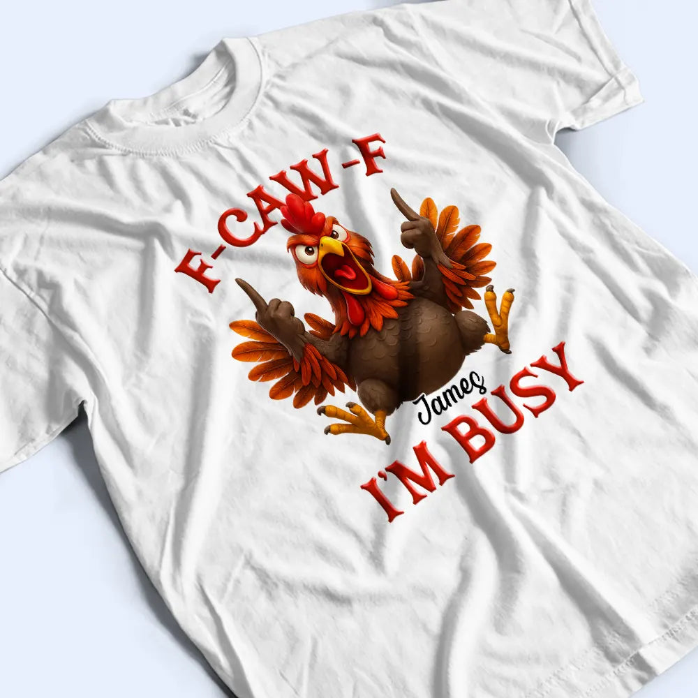 Gift For Yourself,Funny,Gifts For Colleagues - 3D Effect Funny Chicken F-CAW-F I'm Busy - Personalized T Shirt