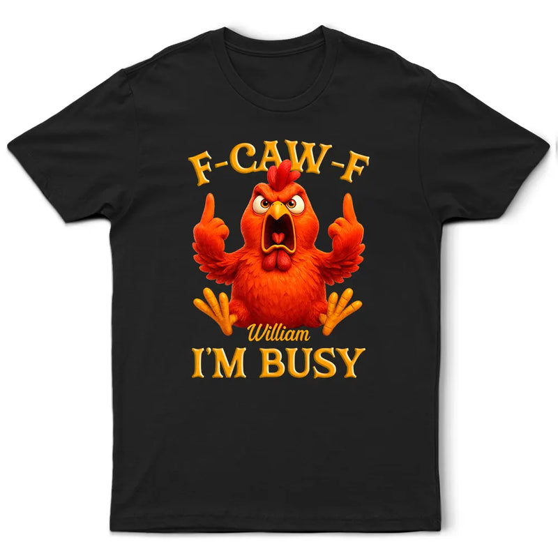 Gift For Yourself,Funny,Gifts For Colleagues - 3D Effect Funny Chicken F-CAW-F I'm Busy - Personalized T Shirt