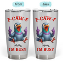 Gift For Yourself, Funny, Gifts For Colleagues - 3D Effect Funny Chicken F-CAW-F I'm Busy - Personalized Tumbler