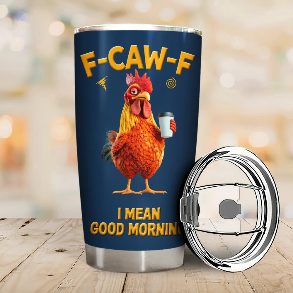 Gift For Yourself,Gift For Women,Gift For Men,Funny - 3D Effect Funny Chicken F-Caw-F I Mean Good Morning - Personalized Tumbler