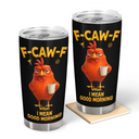 Gift For Yourself,Gift For Women,Gift For Men,Funny - 3D Effect Funny Chicken F-Caw-F I Mean Good Morning - Personalized Tumbler