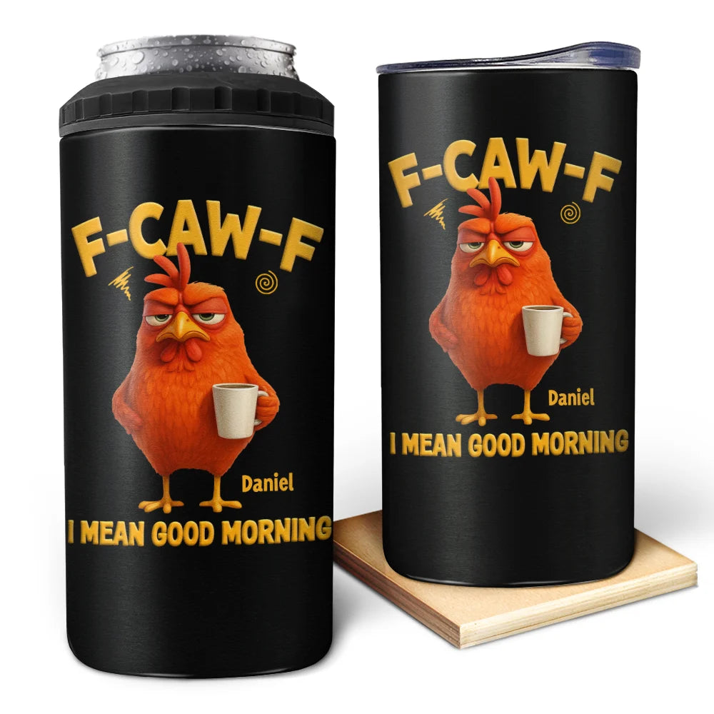 3D Effect Funny Chicken F-Caw-F I Mean Good Morning - Personalized 4 In 1 Can Cooler Tumbler