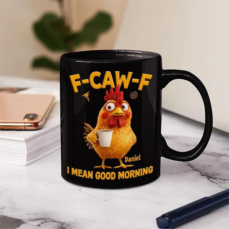 Gift For Yourself, Gift For Women, Gift For Men, Funny - 3D Effect Funny Chicken F-Caw-F I Mean Good Morning - Personalized Mug