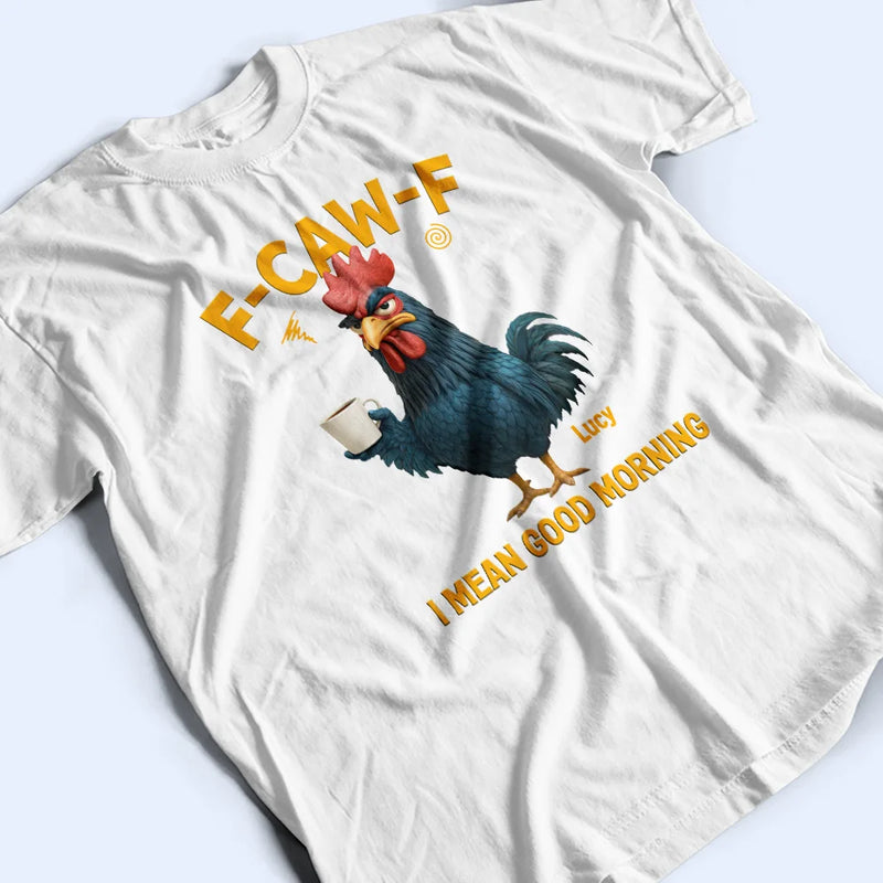 Gift For Yourself, Gift For Women, Gift For Men, Funny - 3D Effect Funny Chicken F-Caw-F I Mean Good Morning - Personalized T Shirt