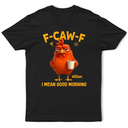 Gift For Yourself, Gift For Women, Gift For Men, Funny - 3D Effect Funny Chicken F-Caw-F I Mean Good Morning - Personalized T Shirt