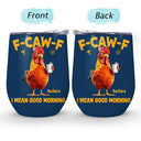 Gift For Yourself, Gift For Women, Gift For Men, Funny - 3D Effect Funny Chicken F-Caw-F I Mean Good Morning - Personalized Wine Tumbler
