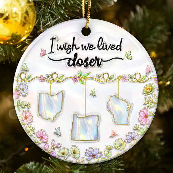 Family, Gift For Bestie, Gift For Sibling, Gift For Sisters, Love, Christmas - 3D Nacre Effect I Wish We Lived Closer - Personalized Circle Ceramic Ornament