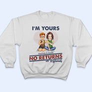 I'm Yours No Returns Or Refunds - Loving Gift For Couples - Personalized Custom T Shirt