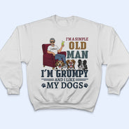 I'm A Simple Old Man I'm Grumpy And Like My Dogs - Gift For Dog Dads - Personalized Custom T Shirt