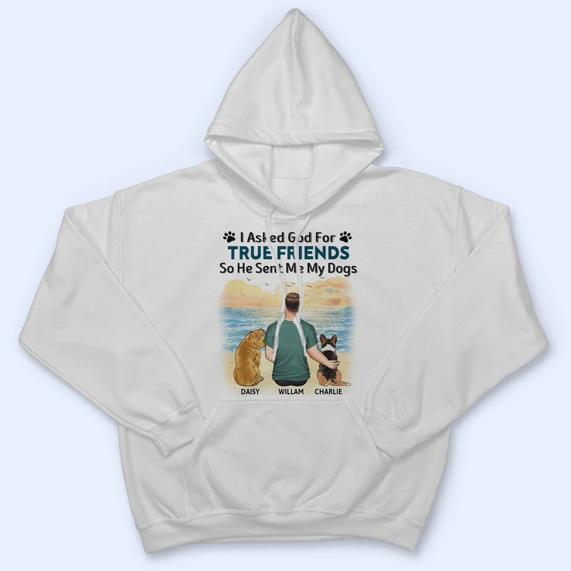 I Asked God For A True Friend - Gift For Dog Lovers, Dog Mom, Dog Dad - Personalized T Shirt