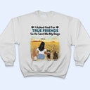 I Asked God For A True Friend - Gift For Dog Lovers, Dog Mom, Dog Dad - Personalized T Shirt