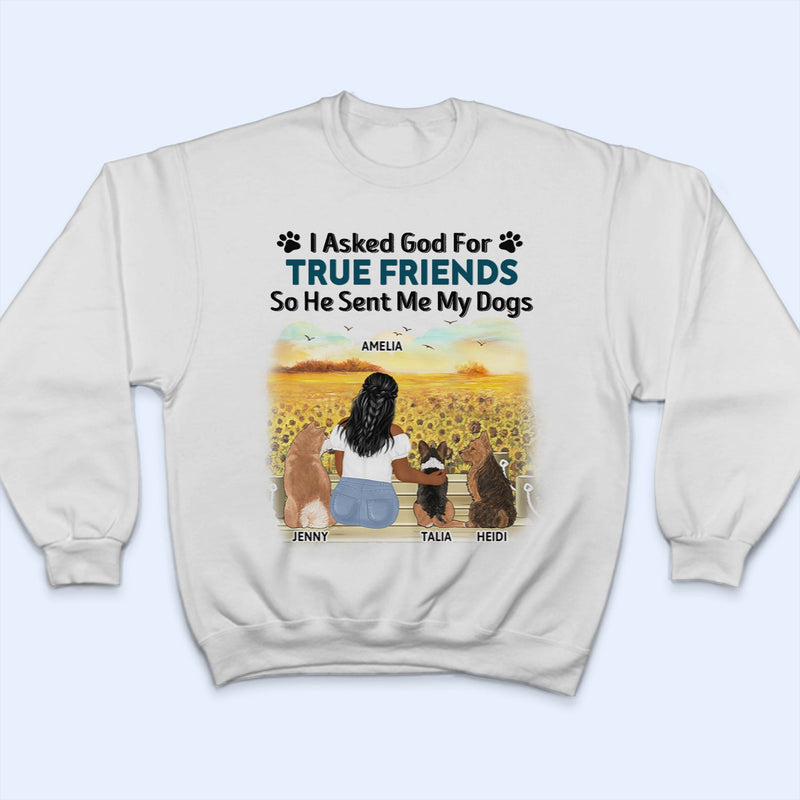 I Asked God For A True Friend - Gift For Dog Lovers, Dog Mom, Dog Dad - Personalized T Shirt