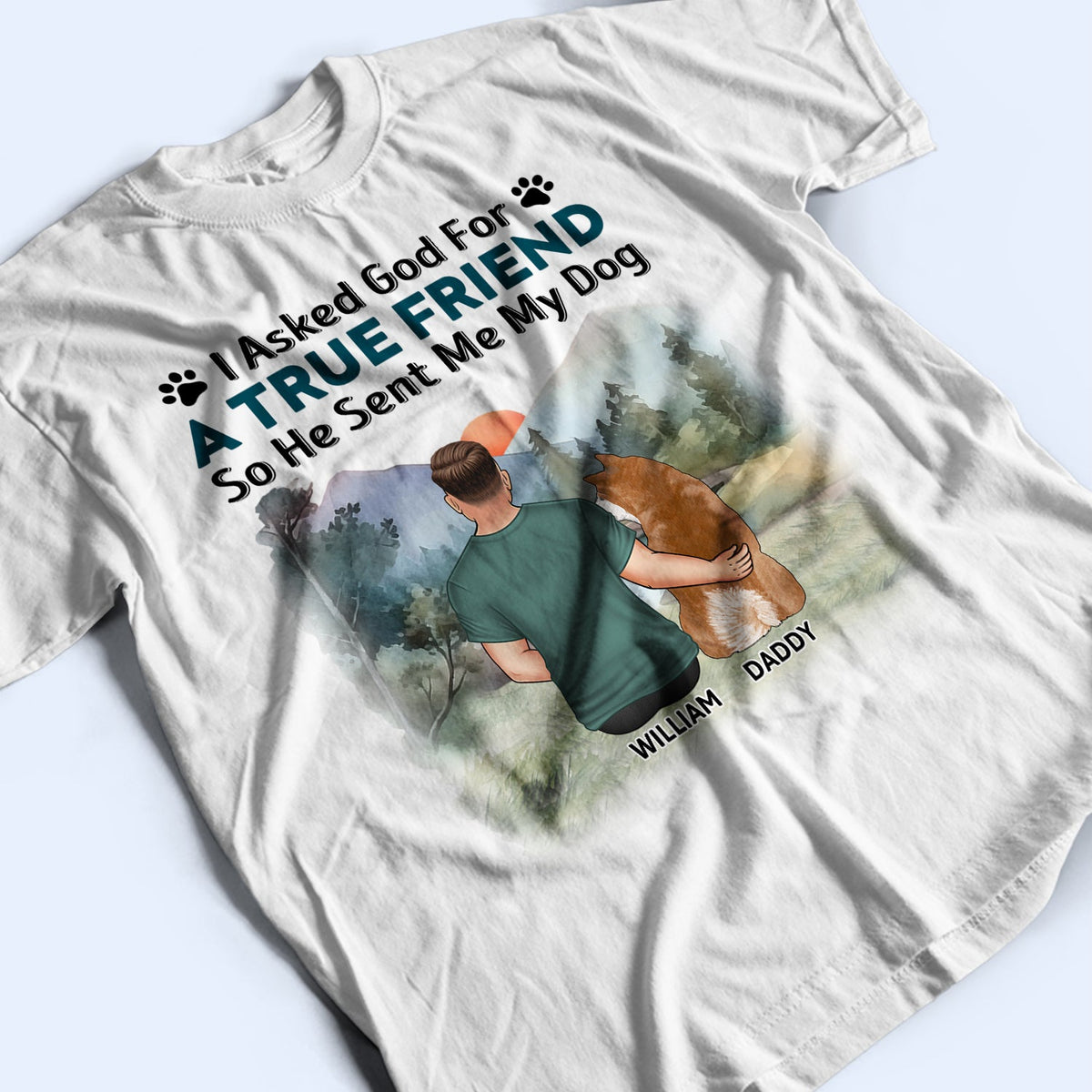 I Asked God For A True Friend - Gift For Dog Lovers, Dog Mom, Dog Dad - Personalized T Shirt