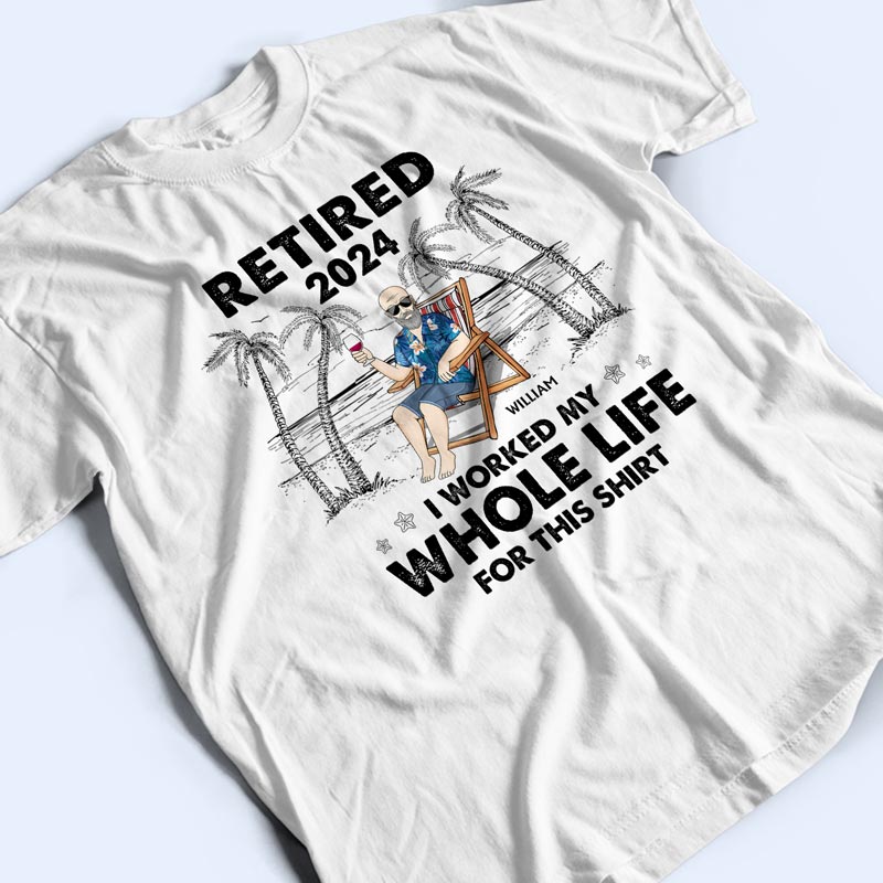 I Worked My Whole Life For This Shirt - Personalized T Shirt