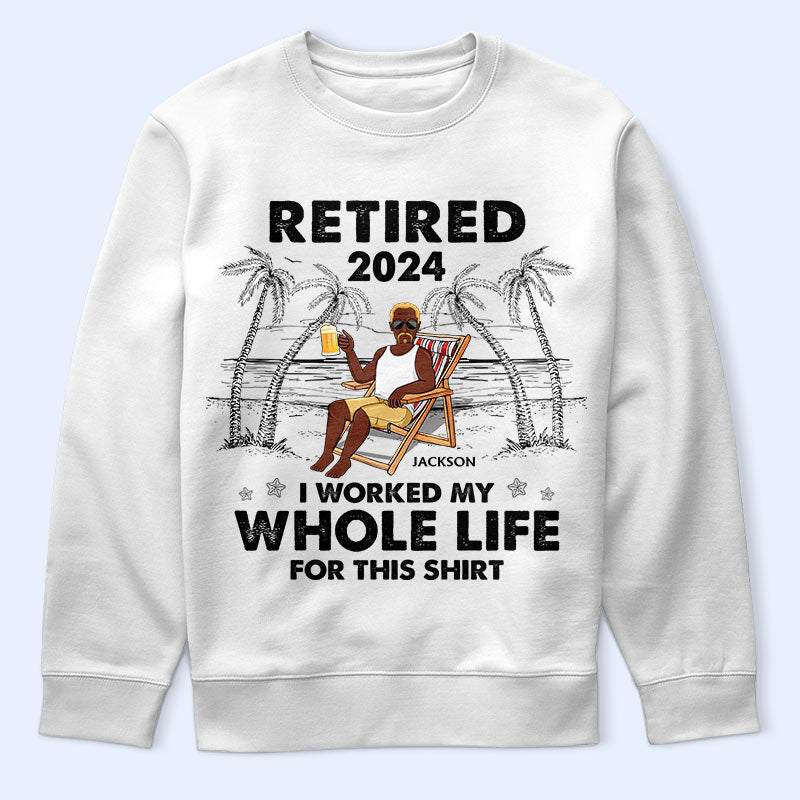 I Worked My Whole Life For This Shirt - Personalized T Shirt