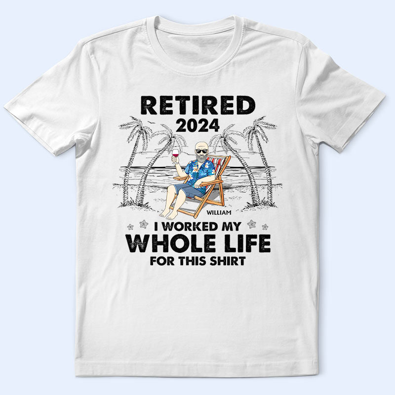 I Worked My Whole Life For This Shirt - Personalized T Shirt