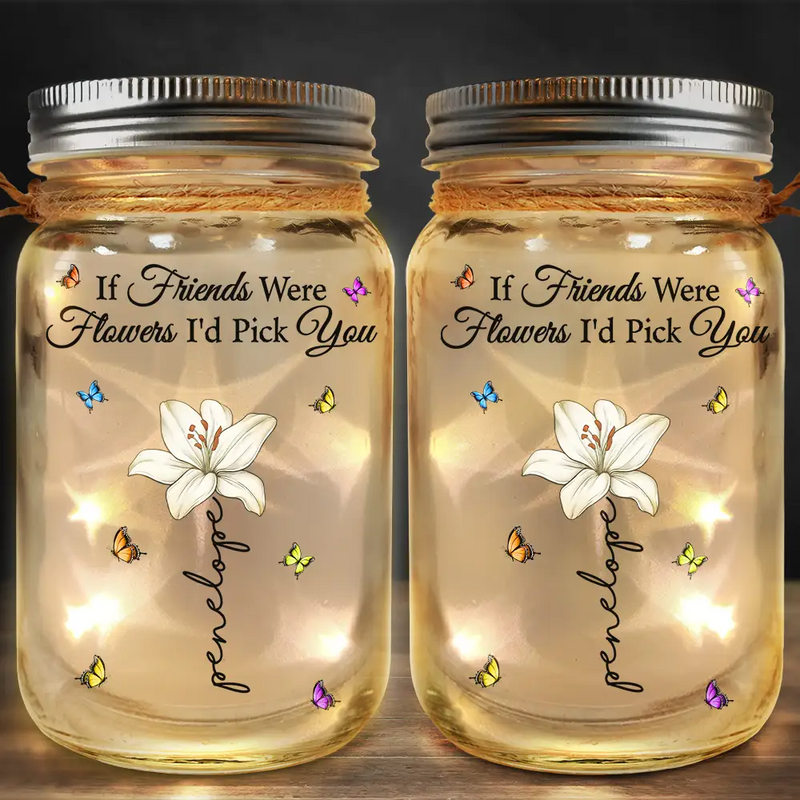 If Besties Friends Were Flowers I'd Pick You - Personalized Mason Jar Light