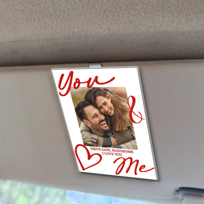 Gift For Couples,Gift For Husband,Old Couples,Gift For Wife,Gift For Boyfriend,Gift For Girlfriend,Love,Custom Photo - Custom Photo You & Me Drive Safe Handsome - Personalized Custom Shaped Acrylic Car Visor Clip