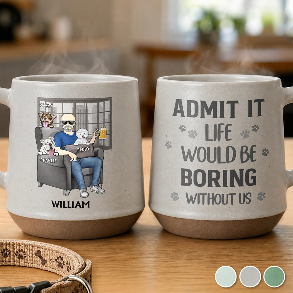 Admit It Life Would Be Boring Without Me For Dog Dad - Personalized Conical Mug