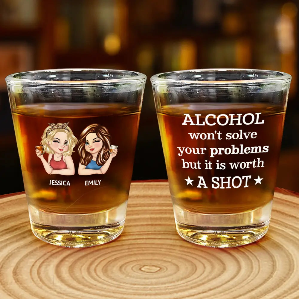Gift For Yourself, Gift For Women, Gift For Bestie - Alcohol Won't Solve Your Problems But It Is Worth A Shot - Personalized Shot Glass