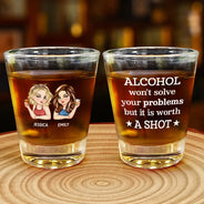 Gift For Yourself, Gift For Women, Gift For Bestie - Alcohol Won't Solve Your Problems But It Is Worth A Shot - Personalized Shot Glass