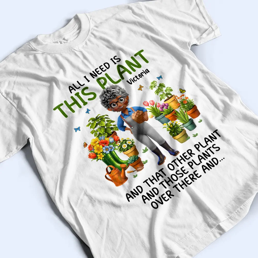 Gardening,Gift For Women,Gift For Men,Happy - All I Need Is This Plant - Personalized T Shirt
