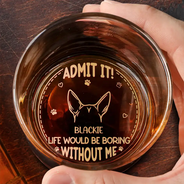 Pet Lovers,Dog Lovers,Cat Lovers,Happy - Admit It! Life Would Be Boring Without Us - Personalized Engraved Whiskey Glass