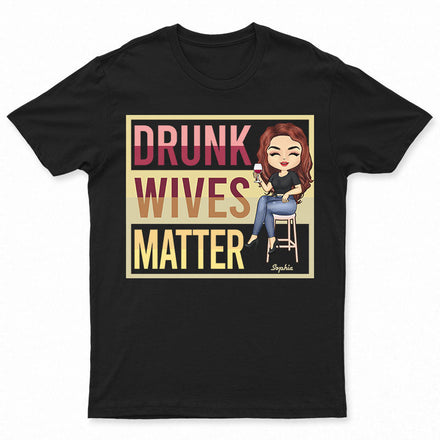 Drunk Wives Matter Drinking Woman - Gift For Wife - Personalized Custom T Shirt