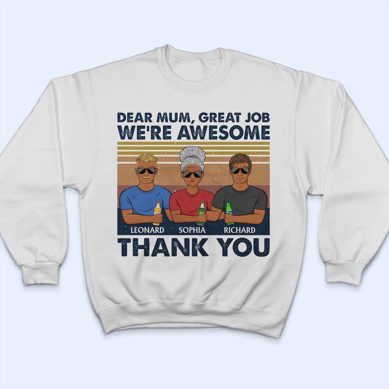 Dear Mum Great Job I'm Awesome Thank You - Birthday, Loving Gift For Mother, Grandma, Grandmother - Personalized Custom T Shirt
