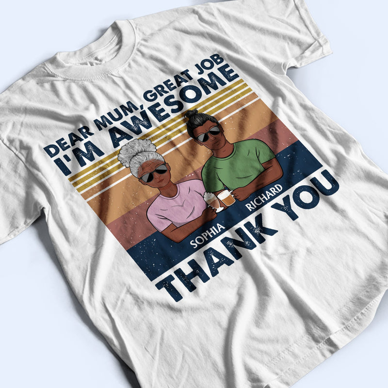 Dear Mum Great Job I'm Awesome Thank You - Birthday, Loving Gift For Mother, Grandma, Grandmother - Personalized Custom T Shirt