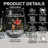 Retirement,Gift For Grandparents,Parents,Gift For Yourself,Gift For Men,Gift For Women,Gifts For Colleagues - Every Sip Tastes Like It's Not My Problem Anymore Retirement - Personalized Stemless Wine Glass

