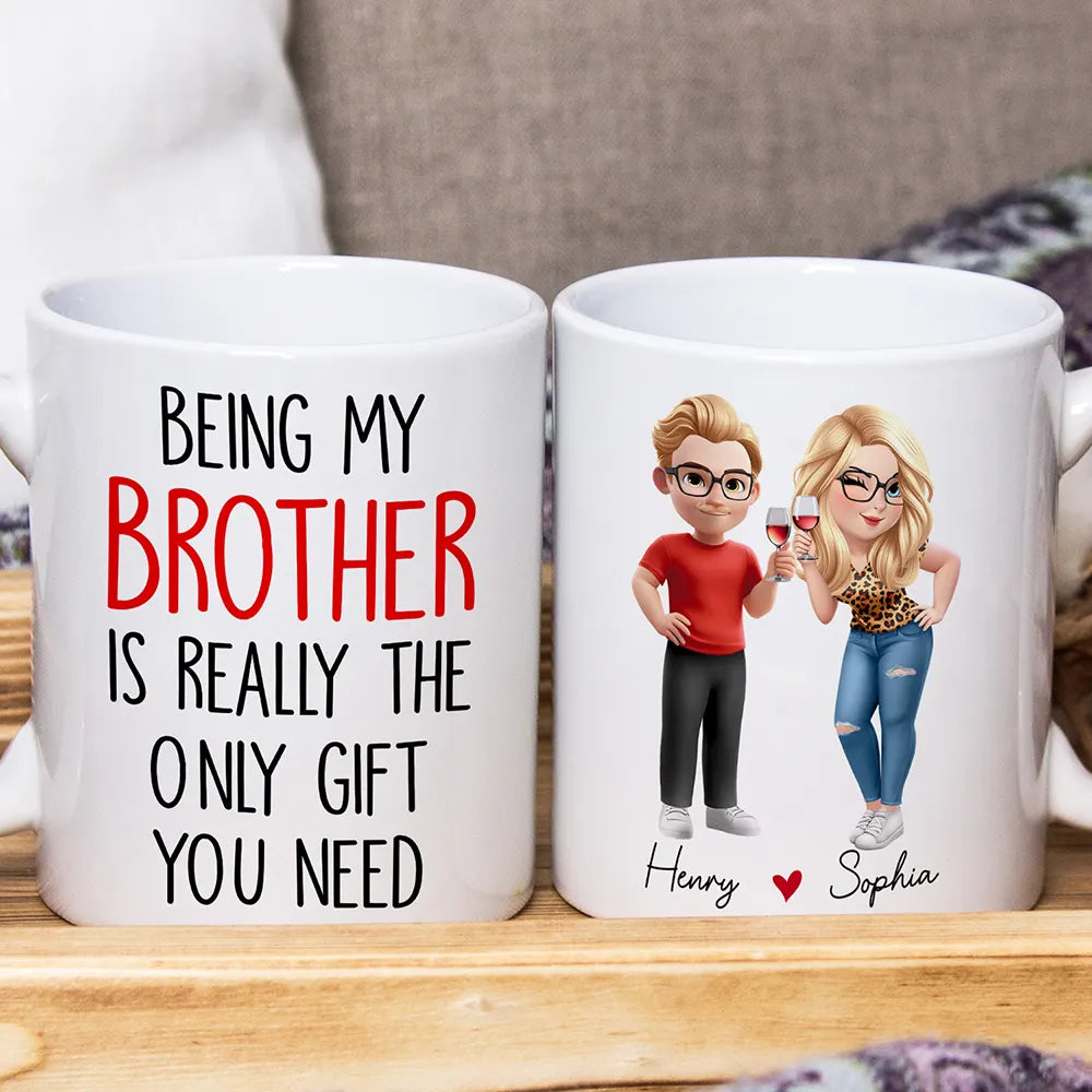 Being My Brother Is Really The Only Gift You Need - Personalized Mug