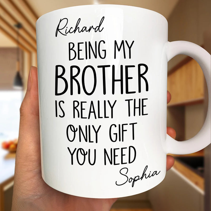 Gift For Sisters, Gift For Brothers, Gift For Sibling, Cousin, Happy - Being My Brother Sister Is Really The Only Gift You Need - Personalized Mug