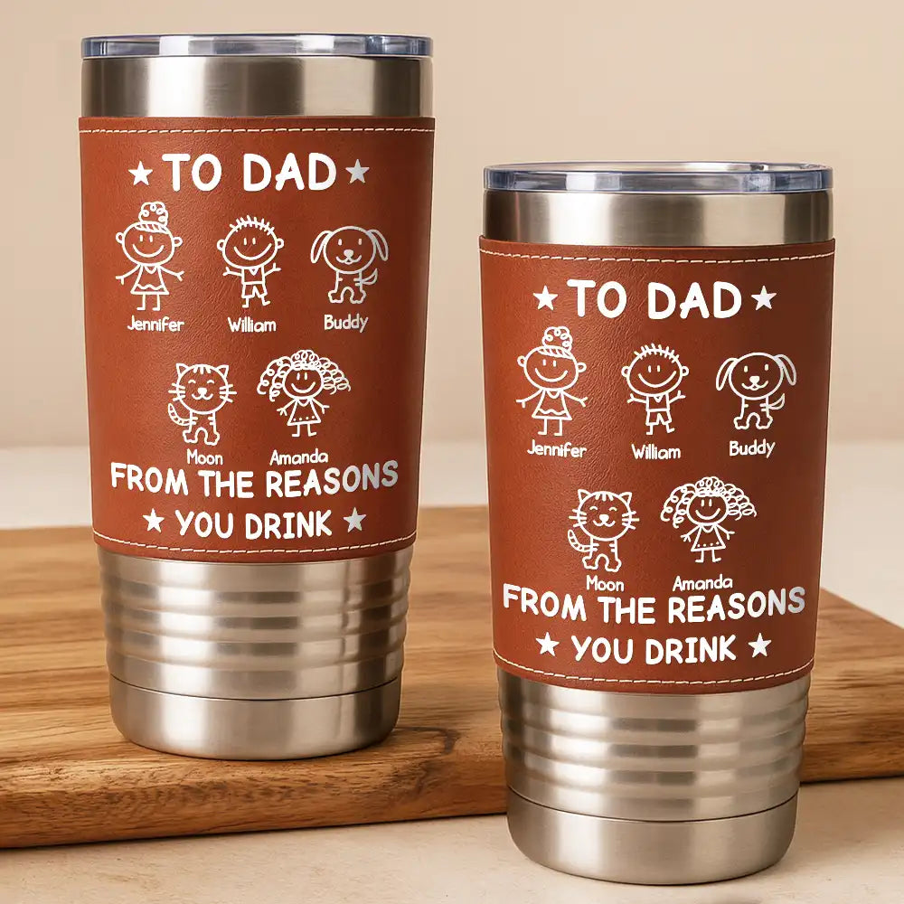 To Dad From The Reasons You Drink - Personalized Leather Tumbler