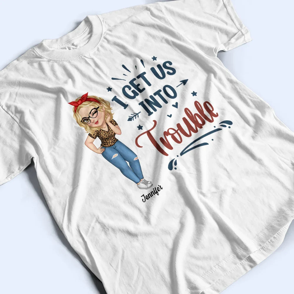 Gift For Bestie,Gifts For Colleagues,Gift For Sisters,Funny - Bestie I Get Us Into Trouble - Personalized T Shirt