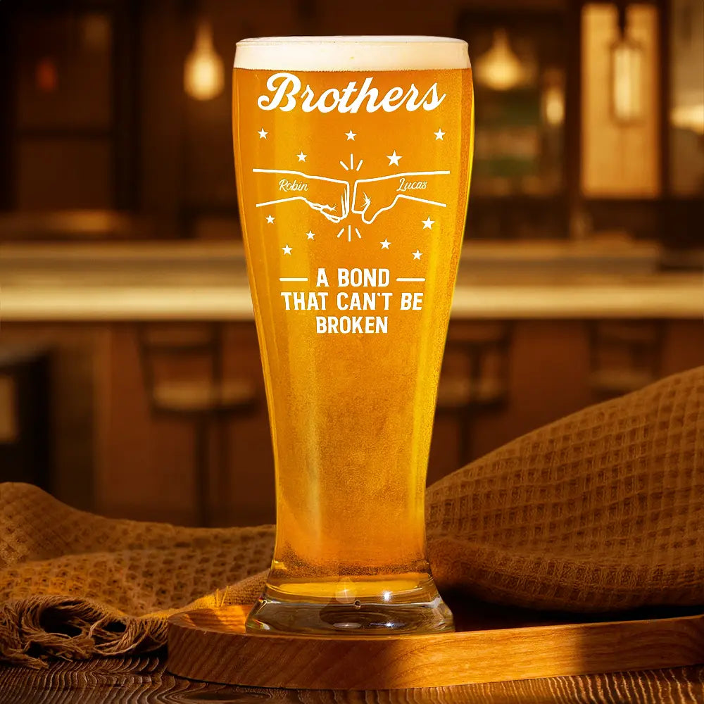 Gift For Brothers,Gift For Sisters,Gift For Sibling,Cousin,Gift For Women,Gift For Men,Happy - Brothers A Bond That Can't Be Broken - Personalized Pilsner Glass