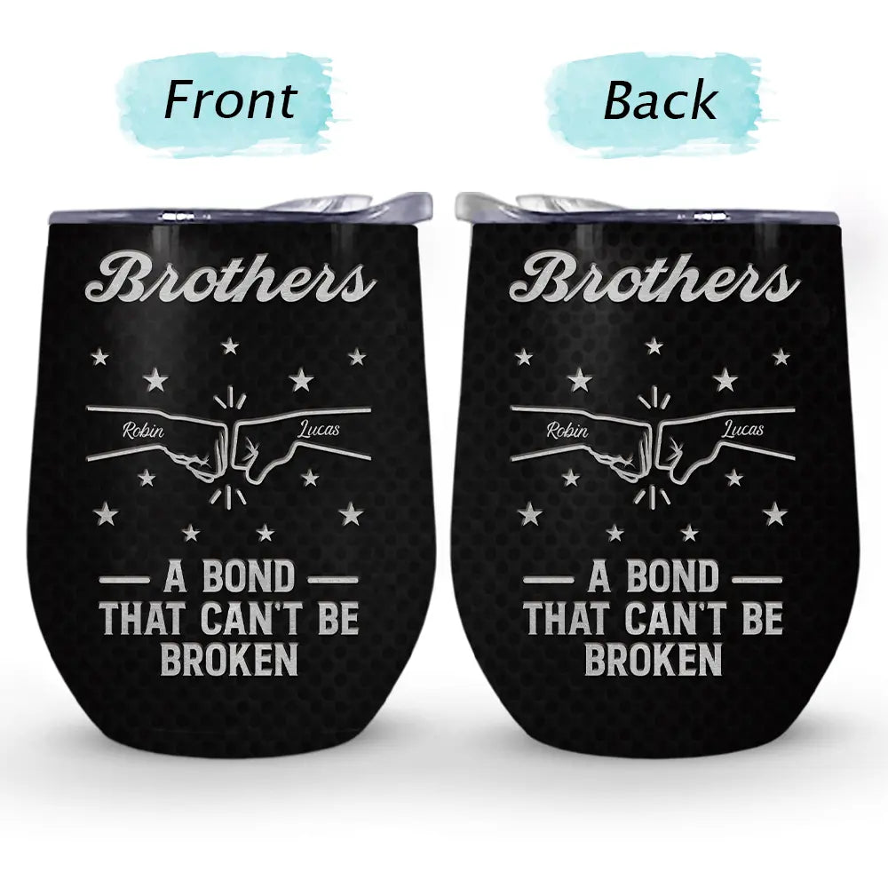 Gift For Brothers, Gift For Sisters, Gift For Sibling, Cousin, Gift For Women, Gift For Men, Happy - Brothers A Bond That Can't Be Broken - Personalized Wine Tumbler