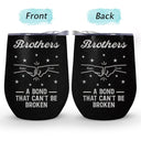 Gift For Brothers, Gift For Sisters, Gift For Sibling, Cousin, Gift For Women, Gift For Men, Happy - Brothers A Bond That Can't Be Broken - Personalized Wine Tumbler