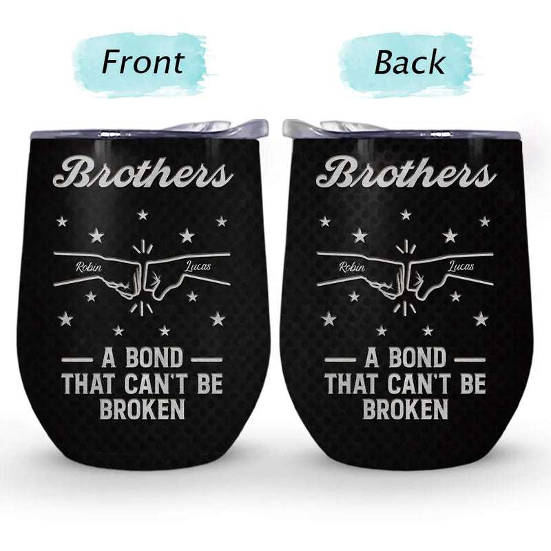 Gift For Brothers, Gift For Sisters, Gift For Sibling, Cousin, Gift For Women, Gift For Men, Happy - Brothers A Bond That Can't Be Broken - Personalized Wine Tumbler