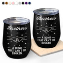 Gift For Brothers, Gift For Sisters, Gift For Sibling, Cousin, Gift For Women, Gift For Men, Happy - Brothers A Bond That Can't Be Broken - Personalized Wine Tumbler