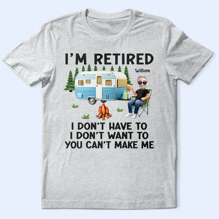 Camping I'm Retired I Don't Want To - Personalized T Shirt