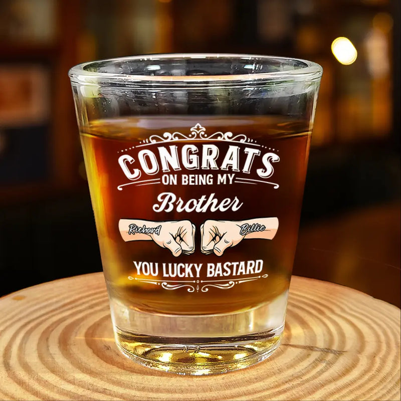 Gift For Brothers, Gift For Father, Gift For Son, Gift For Husband, Funny - Congrats On Being My Brother You Lucky - Personalized Shot Glass